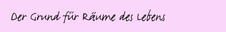 Der Grund f�r R�ume des Lebens