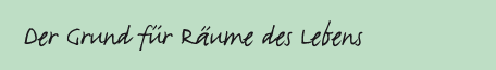 Der Grund f�r R�ume des Lebens
